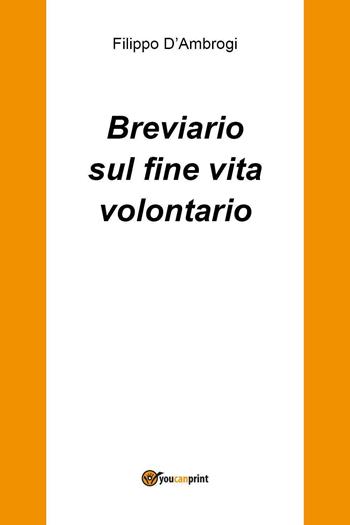 Breviario sul fine vita volontario - Filippo D'Ambrogi - Libro Youcanprint 2024 | Libraccio.it