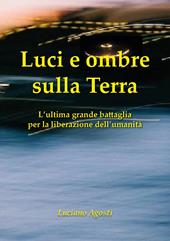 Luci e ombre sulla Terra. L'ultima grande battaglia per la liberazione dell'umanità