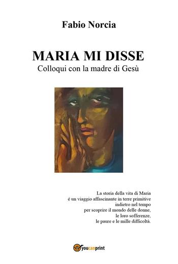 Maria mi disse. Colloqui con la madre di Gesù - Fabio Norcia - Libro Youcanprint 2024 | Libraccio.it