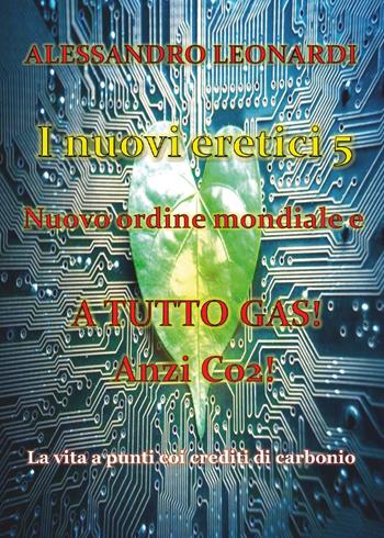 I nuovi eretici. Nuovo ordine mondiale e a tutto gas! Anzi CO2!. Vol. 5: La vita a punti coi crediti di carbonio - Alessandro Leonardi - Libro Youcanprint 2024 | Libraccio.it