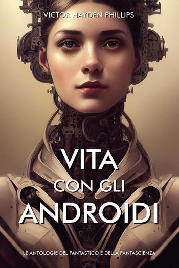 Vita con gli androidi - Victor Hayden Phillips - Libro Youcanprint 2024 | Libraccio.it