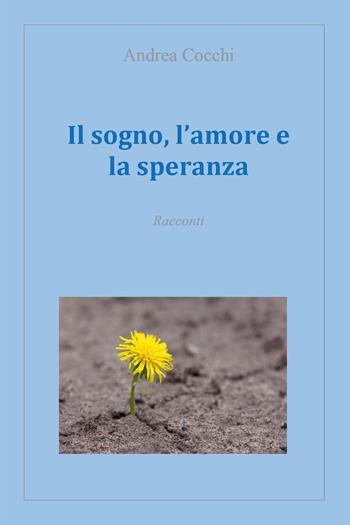 Il sogno, l'amore e la speranza - Andrea Cocchi - Libro Youcanprint 2024 | Libraccio.it