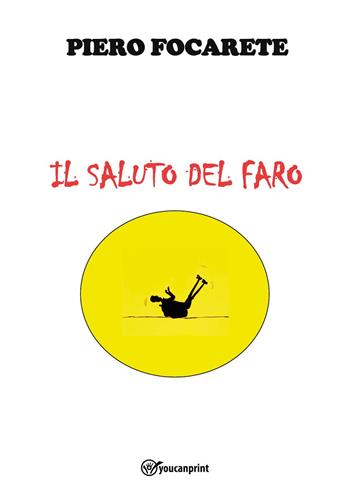 Il saluto del faro - Piero Focarete - Libro Youcanprint 2024 | Libraccio.it
