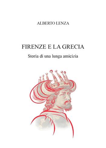 Firenze e la Grecia. Storia di una lunga amicizia - Alberto Lenza - Libro Youcanprint 2024 | Libraccio.it