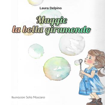 Maggie. La bolla giramondo - Laura Delpino, Sofia Moscato - Libro Youcanprint 2024 | Libraccio.it