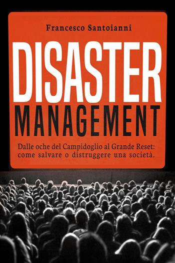 Disaster management. Dalle oche del Campidoglio al Grande Reset: come salvare o distruggere una società - Francesco Santoianni - Libro Youcanprint 2024 | Libraccio.it
