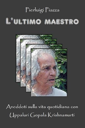 L'ultimo maestro. Aneddoti sulla vita quotidiana con Uppaluri Gopala Krishnamurti - Pierluigi Piazza - Libro Youcanprint 2024 | Libraccio.it