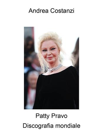 Patty Pravo. Discografia mondiale - Andrea Costanzi - Libro Youcanprint 2024 | Libraccio.it