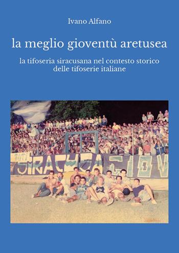 La meglio gioventù aretusea - Ivano Alfano - Libro Youcanprint 2024 | Libraccio.it