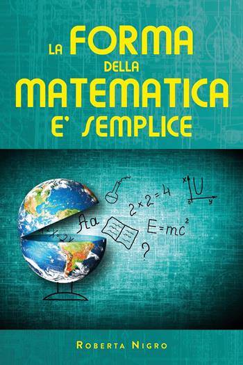 La forma della matematica é semplice - Roberta Nigro - Libro Youcanprint 2024 | Libraccio.it