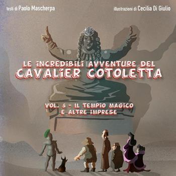 Il tempio magico e altre imprese. Le incredibili avventure del Cavalier Cotoletta. Vol. 5 - Paolo Mascherpa - Libro Youcanprint 2024 | Libraccio.it