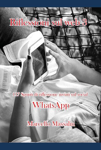 Riflessioni sul web. Vol. 3: 117 spunti di riflessione inviati sul social WhatsApp - Marcello Massalin - Libro Youcanprint 2024 | Libraccio.it