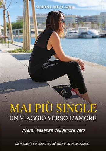 Mai più single. Un viaggio verso l'amore. Vivere l'essenza dell'amore vero. Un manuale per imparare ad amare ed essere amati - Simona Muscari - Libro Youcanprint 2024 | Libraccio.it