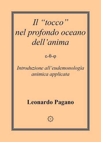 Il «tocco» nel profondo oceano dell'anima. Introduzione all'eudemonologia animica applicata - Leonardo Pagano - Libro Youcanprint 2024 | Libraccio.it
