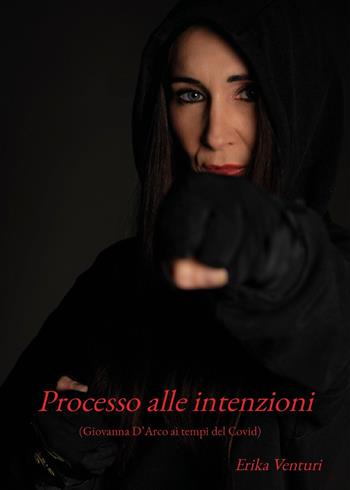 Processo alle intenzioni (Giovanna D'Arco ai tempi del Covid) - Erika Venturi - Libro Youcanprint 2024 | Libraccio.it