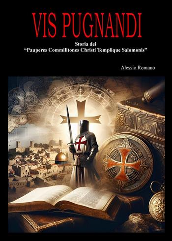 Vis pugnandi. Storia dei «Pauperes commilitones Christi templique Salomonis» - Alessio Romano - Libro Youcanprint 2024 | Libraccio.it