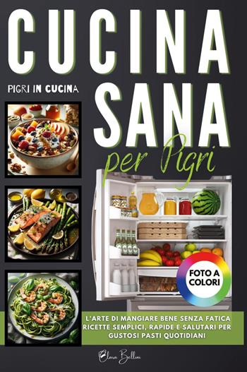 Cucina sana per pigri - Clara Bellini - Libro Youcanprint 2024 | Libraccio.it