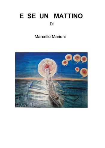 E se un mattino - Marcello Marioni - Libro Youcanprint 2024 | Libraccio.it