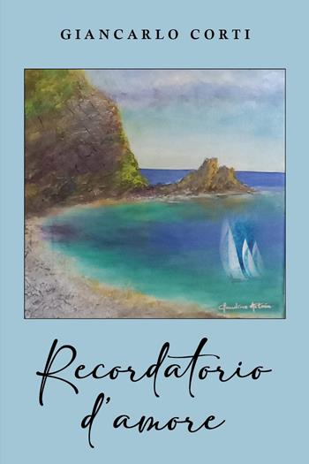Recordatorio d'amore - Giancarlo Corti - Libro Youcanprint 2024 | Libraccio.it