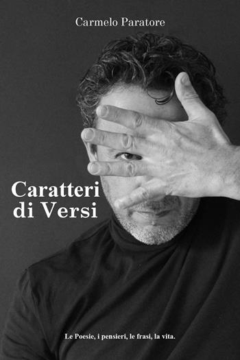 Caratteri di versi. Le poesie, i pensieri, le frasi, la vita - Carmelo Paratore - Libro Youcanprint 2024 | Libraccio.it