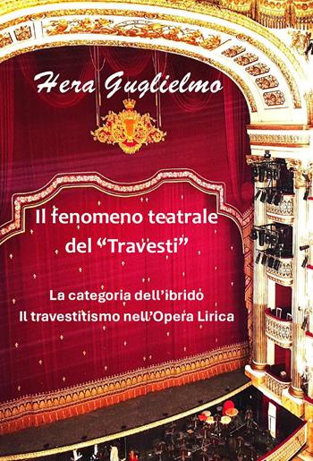 Il fenomeno teatrale del «travesti». La categoria dell'ibrido. Il travestitismo nell'opera lirica - Hera Guglielmo - Libro Youcanprint 2024 | Libraccio.it