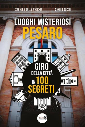 Luoghi misteriosi Pesaro. Giro della città in 100 segreti - Isabella Dalla Vecchia, Sergio Succu - Libro Youcanprint 2024 | Libraccio.it