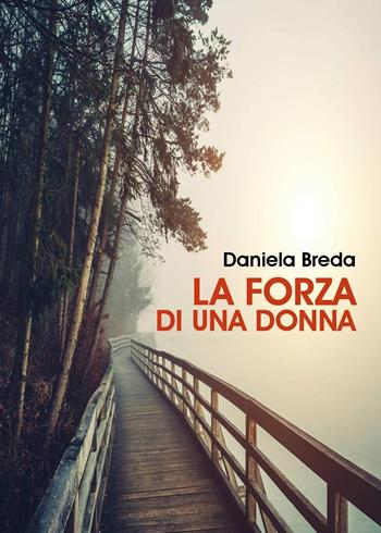 La forza di una donna - Daniela Breda - Libro Youcanprint 2024 | Libraccio.it