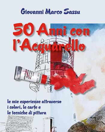 50 anni con l'acquarello - Giovanni Marco Sassu - Libro Youcanprint 2024 | Libraccio.it