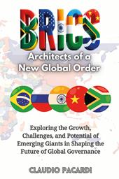 BRICS: architects of a new global order. Exploring the growth, challenges, and potential of emerging giants in shaping the future of global governance