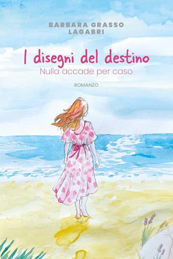 I disegni del destino. Nulla accade per caso - Barbara Grasso, Gabriella Monti - Libro Youcanprint 2024 | Libraccio.it