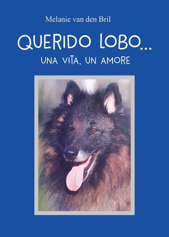 Querido Lobo... Una vita, un amore - Melanie van den Bril - Libro Youcanprint 2024 | Libraccio.it