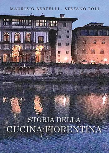 Storia della cucina fiorentina - Maurizio Bertelli, Stefano Poli - Libro Youcanprint 2024 | Libraccio.it
