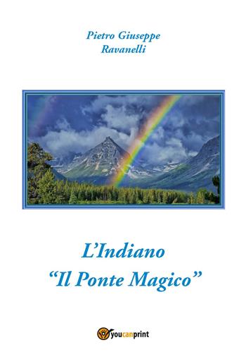 L'indiano. «Il ponte magico» - Pietro Giuseppe Ravanelli - Libro Youcanprint 2024 | Libraccio.it