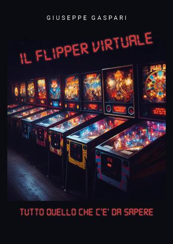 Il flipper virtuale. Tutto quello che c'è da sapere - Giuseppe Gaspari - Libro Youcanprint 2024 | Libraccio.it