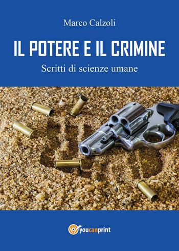 Il potere e il crimine. Scritti di scienze umane - Marco Calzoli - Libro Youcanprint 2024 | Libraccio.it