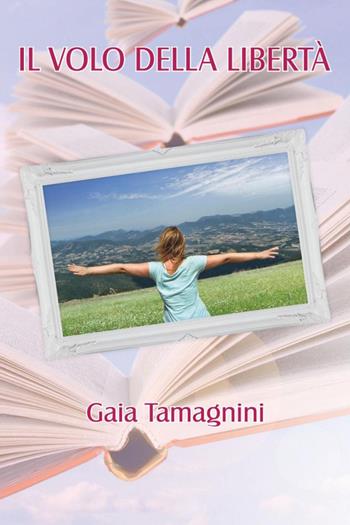 Il volo della libertà - Gaia Tamagnini - Libro Youcanprint 2024 | Libraccio.it