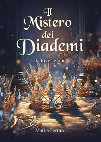 La rivelazione. Il mistero dei diademi - Mattia Ferrari - Libro Youcanprint 2024 | Libraccio.it