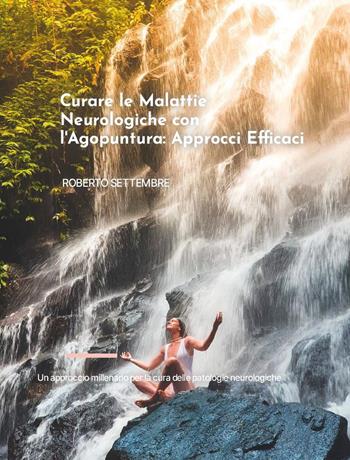 Curare le malattie neurologiche con l'agopuntura: approcci efficaci - Roberto Settembre - Libro Youcanprint 2024 | Libraccio.it