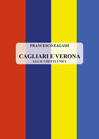 Cagliari e Verona. Gli scudetti unici - Francesco Zagami - Libro Youcanprint 2024 | Libraccio.it