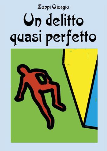 Un delitto quasi perfetto - Giorgio Zoppi - Libro Youcanprint 2024 | Libraccio.it