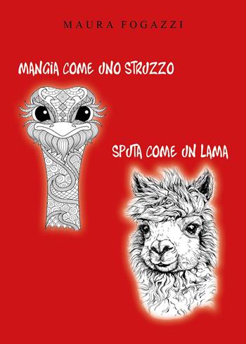 Mangia come uno struzzo, sputa come un lama - Maura Fogazzi - Libro Youcanprint 2024 | Libraccio.it