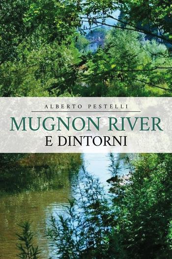 Mugnon river e dintorni - Alberto Pestelli - Libro Youcanprint 2024 | Libraccio.it
