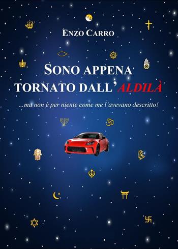Sono appena tornato dall'aldilà... ma non è per niente come me lo avevano descritto! - Enzo Carro - Libro Youcanprint 2024 | Libraccio.it