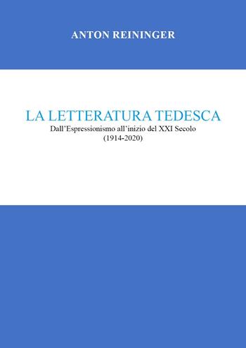 La letteratura tedesca. Dall'Espressionismo all'inizio del XXI secolo (1914-2020) - Anton Reininger - Libro Youcanprint 2024 | Libraccio.it