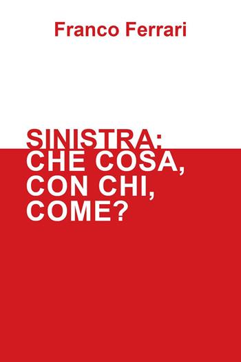 Sinistra: che cosa, con chi, come? - Franco Ferrari - Libro Youcanprint 2024 | Libraccio.it