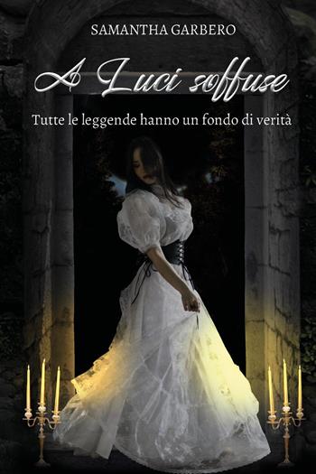 A luci soffuse. Tutte le leggende hanno un fondo di verità - Samantha Garbero - Libro Youcanprint 2024 | Libraccio.it