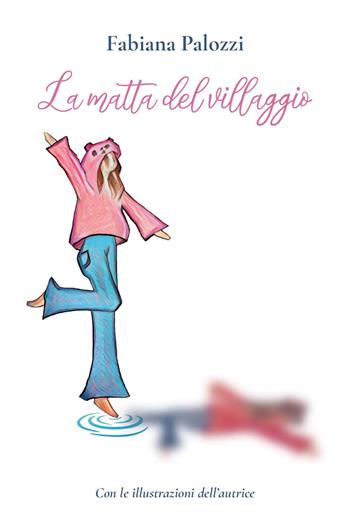 La matta del villaggio - Fabiana Palozzi - Libro Youcanprint 2024 | Libraccio.it