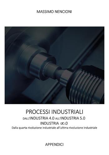 Processi industriali. Dall'industria 4.0 all'industria 5.0. Dalla quarta rivoluzione industriale all'ultima rivoluzione industriale - Massimo Nencioni - Libro Youcanprint 2024 | Libraccio.it