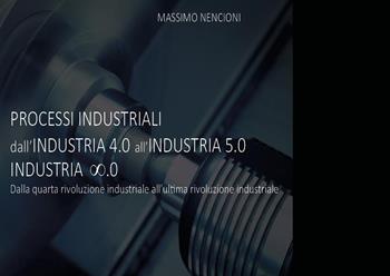 Processi industriali. Dall'industria 4.0 all'industria 5.0. Dalla quarta rivoluzione industriale all'ultima rivoluzione industriale - Massimo Nencioni - Libro Youcanprint 2024 | Libraccio.it