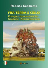 Fra terra e cielo. Energie cosmotelluriche-Geopatie-Armonizzazione